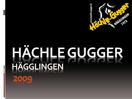 Hächle Gugger 2009 Hier wollen wir euch unseren Verein ein Stück näher bringen. Wir freuen uns auf Euch! Viel Spass bei unserem Verein! PhilosophieVorstandVereinImpressionen.