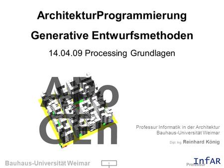 1 Bauhaus-Universität Weimar ArchitekturProgrammierung Generative Entwurfsmethoden 14.04.09 Processing Grundlagen Professur Informatik in der Architektur.
