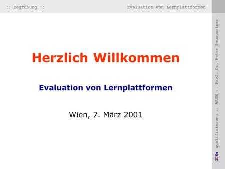 Evaluation von Lernplattformen IDEe qualifizierung :: ARGE :: Prof. Dr. Peter Baumgartner Herzlich Willkommen Evaluation von Lernplattformen Wien, 7. März.