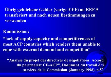 Übrig gebliebene Gelder (vorige EEF) an EEF 9 transferiert und nach neuen Bestimmungen zu verwenden Kommission: “lack of supply capacity and competitiveness.