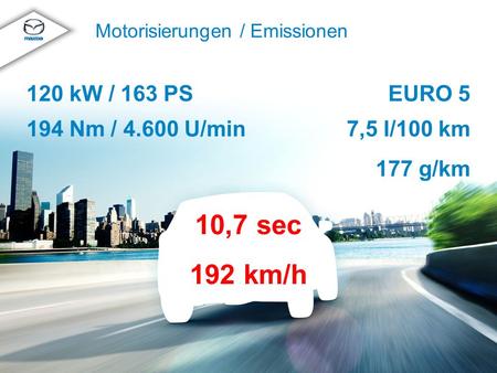 © MazdaMazda CX-5 Produkttraining 2012 Motorisierungen / Emissionen EURO 5 7,5 l/100 km 177 g/km 120 kW / 163 PS 194 Nm / 4.600 U/min 10,7 sec 192 km/h.