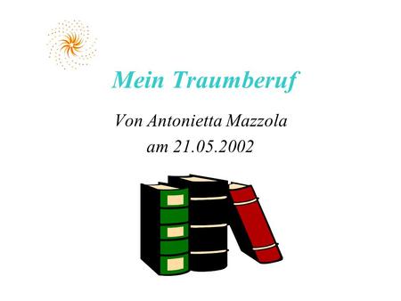 Mein Traumberuf Von Antonietta Mazzola am 21.05.2002.