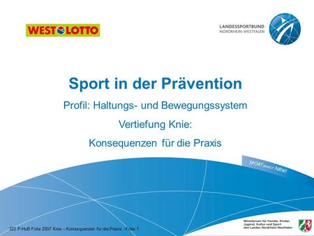 Sport in der Prävention Profil: Haltungs- und Bewegungssystem Vertiefung Knie: Konsequenzen für die Praxis 322 P-HuB Folie 2007 Knie – Konsequenzen für.