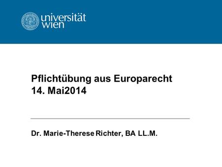 Pflichtübung aus Europarecht 14. Mai2014 Dr. Marie-Therese Richter, BA LL.M.