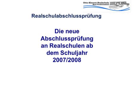 Realschulabschlussprüfung Die neue Abschlussprüfung an Realschulen ab dem Schuljahr 2007/2008.