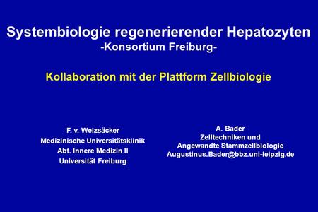 F. v. Weizsäcker Medizinische Universitätsklinik Abt. Innere Medizin II Universität Freiburg Systembiologie regenerierender Hepatozyten -Konsortium Freiburg-