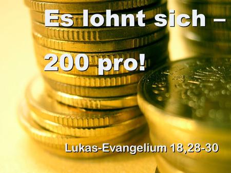 Es lohnt sich – 200 pro! Lukas-Evangelium 18,28-30.