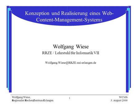 1 Wolfgang Wiese, Regionales RechenZentrum Erlangen WCMS 3. August 2000 Wolfgang Wiese RRZE / Lehrstuhl für Informatik VII