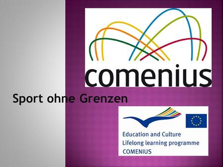 Sport ohne Grenzen.  gemeinsames Arbeiten 5 europäischer Schulen zum Thema Sport  Projektdauer: 2 Jahre (= Juni 2013 bis Juni 2015)  pro teilnehmende.