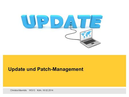 Christos Mavridis ‌ WG13 ‌‌‌ Köln, 18.02.2014 Update und Patch-Management.