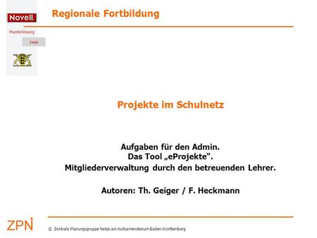 Musterlösung Regionale Fortbildung © Zentrale Planungsgruppe Netze am Kultusministerium Baden-Württemberg Projekte im Schulnetz Aufgaben für den Admin.