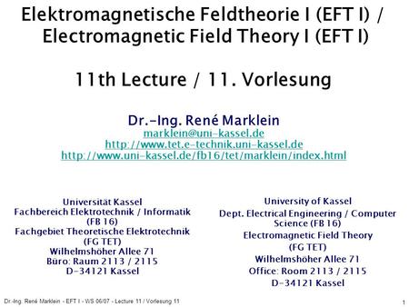 Dr.-Ing. René Marklein - EFT I - WS 06/07 - Lecture 11 / Vorlesung 11 1 Elektromagnetische Feldtheorie I (EFT I) / Electromagnetic Field Theory I (EFT.