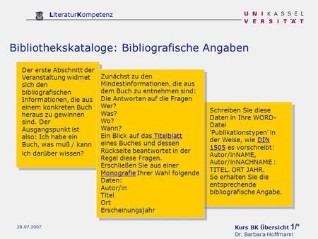 Kurs BK Übersicht 1/* Dr. Barbara Hoffmann LiteraturKompetenz 28.07.2007 Bibliothekskataloge: Bibliografische Angaben Der erste Abschnitt der Veranstaltung.