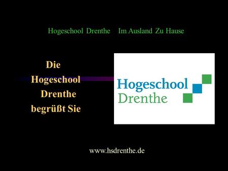 Die Hogeschool Drenthe begrüßt Sie Hogeschool Drenthe Im Ausland Zu Hause www.hsdrenthe.de.