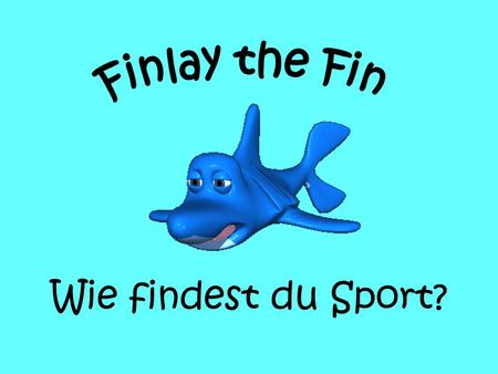 Finlay the Fin Wie findest du Sport?.
