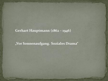 Gerhart Hauptmann (1862 – 1946) „Vor Sonnenaufgang. Soziales Drama“