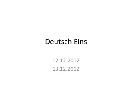 Deutsch Eins 12.12.2012 13.12.2012. Guten Morgen! Heute ist Donnerstag! Das Ziel: You will ask/answer questions about yourself and others – You will conjugate.