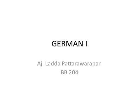 GERMAN I Aj. Ladda Pattarawarapan BB 204. New words 1.I = Ich 2.Sie = You, you guys 3.heißen = be called Q Wie heißen Sie? How are you called? 4. kommen.