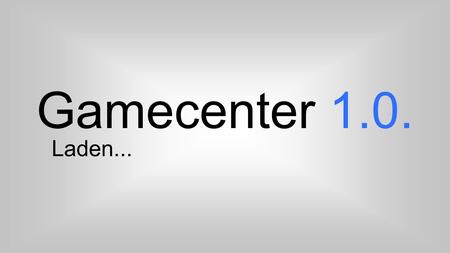 Text Gamecenter 1.0. Laden.... Text Gamecenter 1.0. Willkommen! Was ist aber eigentlich das Gamecenter? Das Gamecenter ist ein Informationsprogramm von.