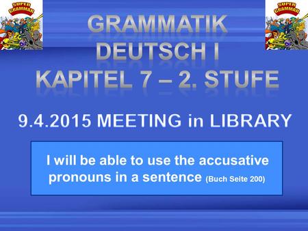 I will be able to use the accusative pronouns in a sentence (Buch Seite 200)