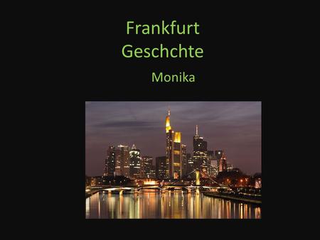 Frankfurt Geschchte Monika. 794 Unter Karl dem Großen wird Frankfurt – “Franconofurd” – erstmals erwahnt.