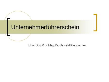 Unternehmerführerschein Univ.Doz.Prof.Mag.Dr. Oswald Klappacher.