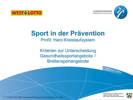 Sport in der Prävention Profil: Herz-Kreislaufsystem Kriterien zur Unterscheidung Gesundheitssportangebote / Breitensportangebote 1.2.1 P-HKS Folie 2007.