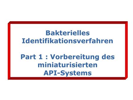 Bakterielles Identifikationsverfahren Part 1 : Vorbereitung des miniaturisierten API-Systems.