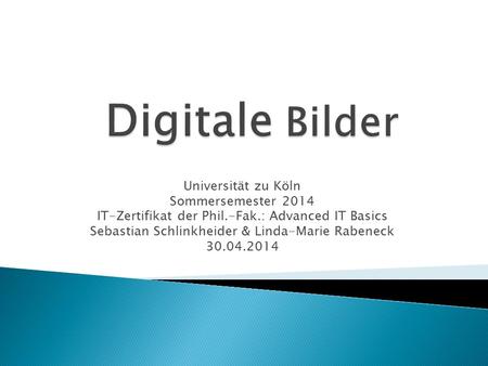 Digitale Bilder Universität zu Köln Sommersemester 2014