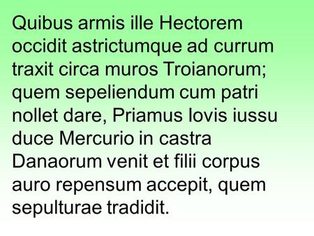 Quibus armis ille Hectorem occidit astrictumque ad currum traxit circa muros Troianorum; quem sepeliendum cum patri nollet dare, Priamus Iovis iussu duce.