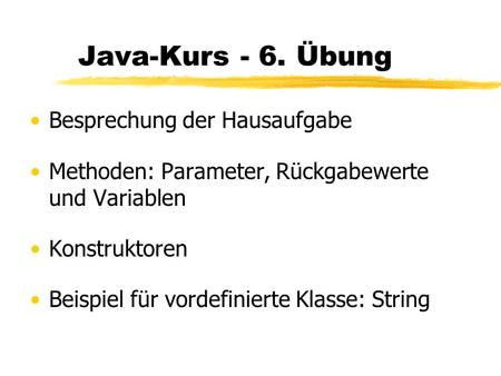 Java-Kurs - 6. Übung Besprechung der Hausaufgabe