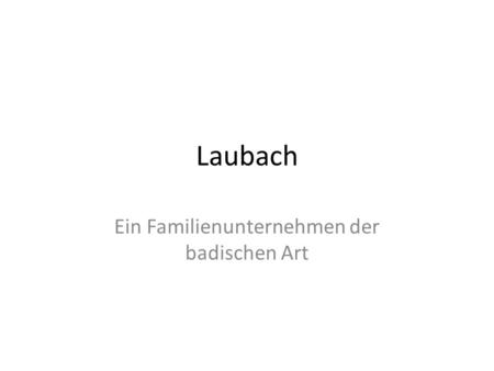 Laubach Ein Familienunternehmen der badischen Art.
