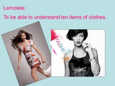 Lernziele: To be able to understand ten items of clothes.