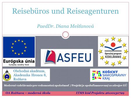 Reisebüros und Reiseagenturen Obchodná akadémia, Akademika Hronca 8, Rožňava PaedDr. Diana Mešťanová Moderné vzdelávanie pre vedomostnú spoločnosť / Projekt.