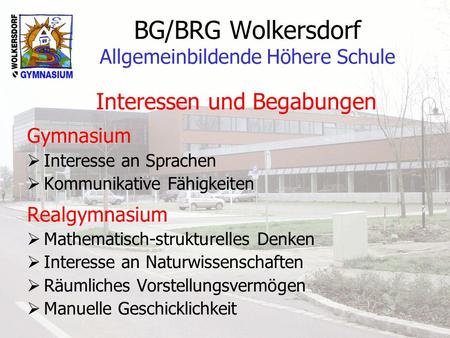BG/BRG Wolkersdorf Allgemeinbildende Höhere Schule Interessen und Begabungen Gymnasium  Interesse an Sprachen  Kommunikative Fähigkeiten Realgymnasium.