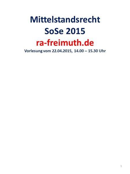 Mittelstandsrecht SoSe 2015 ra-freimuth.de Vorlesung vom 22.04.2015, 14.00 – 15.30 Uhr 1.
