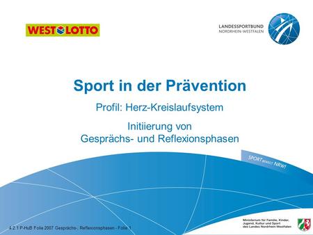 Sport in der Prävention Profil: Herz-Kreislaufsystem Initiierung von Gesprächs- und Reflexionsphasen 4.2.1 P-HuB Folie 2007 Gesprächs-, Reflexionsphasen.