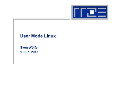User Mode Linux Sven Wölfel 1. Juni 2015. User Mode Inhalt  Was ist UML?  Wofür kann man UML benutzen?