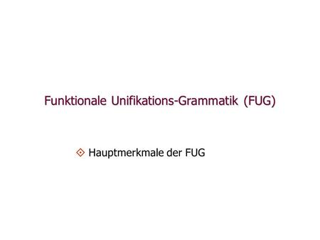 Funktionale Unifikations-Grammatik (FUG)   Hauptmerkmale der FUG.