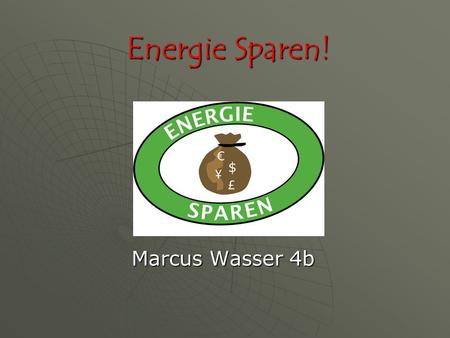 Energie Sparen! Marcus Wasser 4b.