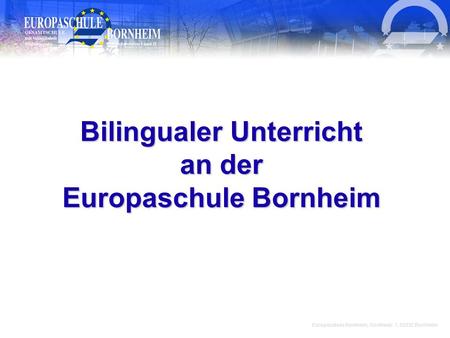 Bilingualer Unterricht an der Europaschule Bornheim Europaschule Bornheim, Goethestr. 1, 53332 Bornheim.