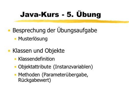 Java-Kurs - 5. Übung Besprechung der Übungsaufgabe Klassen und Objekte