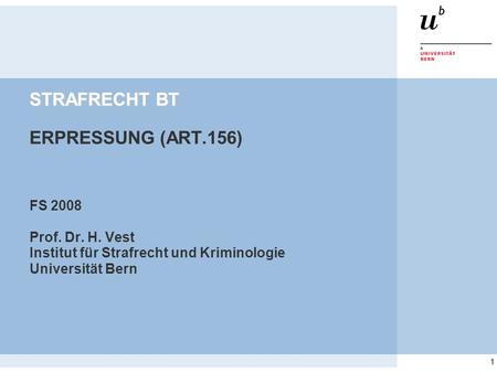 1 STRAFRECHT BT STRAFRECHT BT ERPRESSUNG (ART.156) FS 2008 Prof. Dr. H. Vest Institut für Strafrecht und Kriminologie Universität Bern.