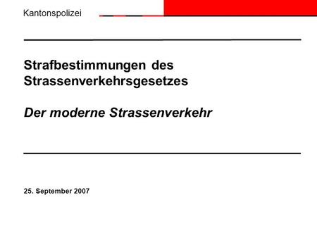 Kantonspolizei Strafbestimmungen des Strassenverkehrsgesetzes Der moderne Strassenverkehr 25. September 2007.