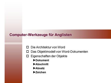 Computer-Werkzeuge für Anglisten  Die Architektur von Word  Das Objektmodell von Word-Dokumenten  Eigenschaften der Objekte  Dokument  Abschnitt 