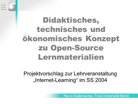 Didaktisches, technisches und ökonomisches Konzept zu Open-Source Lernmaterialien Projektvorschlag zur Lehrveranstaltung „Internet-Learning“ im SS 2004.