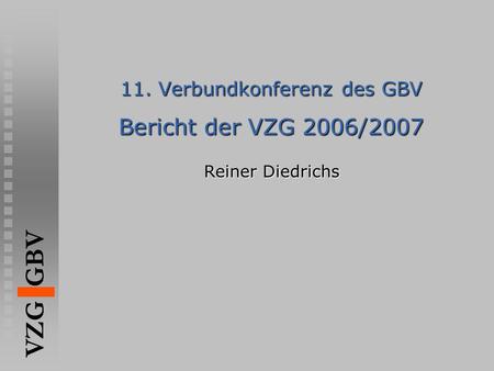 VZG GBV 11. Verbundkonferenz des GBV Bericht der VZG 2006/2007 Reiner Diedrichs.