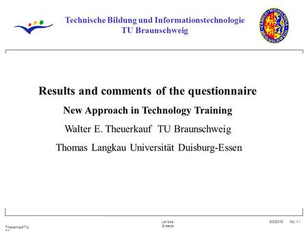 6/3/2015 No. 1 / Theuerkauf TU BS Larissa Greece Technische Bildung und Informationstechnologie TU Braunschweig Results and comments of the questionnaire.