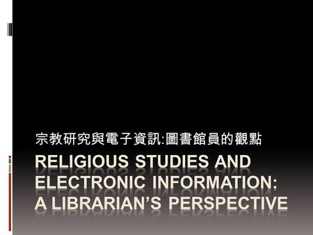 宗教研究與電子資訊:圖書館員的觀點 Religious Studies and Electronic Information: A Librarian’s Perspective.