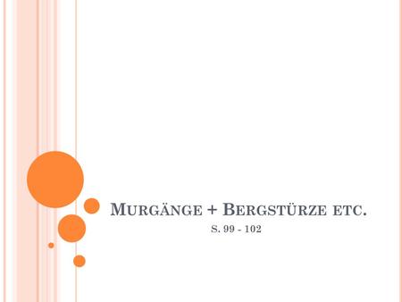 M URGÄNGE + B ERGSTÜRZE ETC. S. 99 - 102. M URGANG UND E RDRUTSCH.